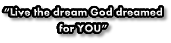 “Live the dream God dreamed for YOU”
