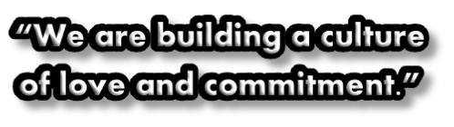 “We are building a culture  of love and commitment.”